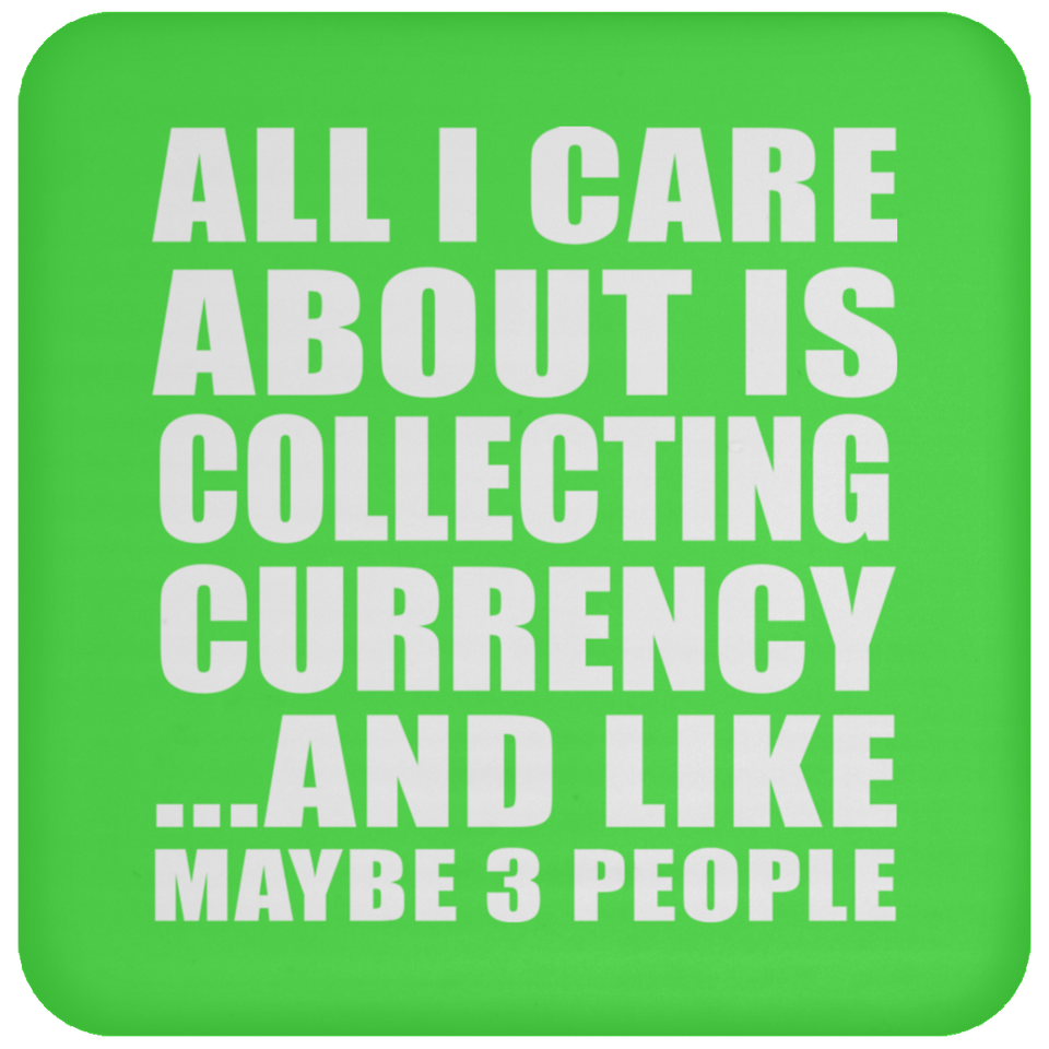 All I Care About Is Collecting Currency - Drink Coaster