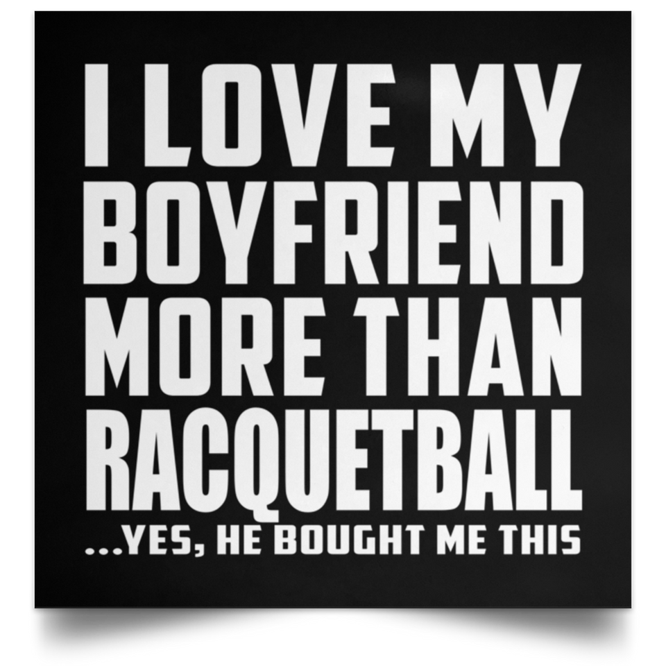 I Love My Boyfriend More Than Racquetball - Poster Square