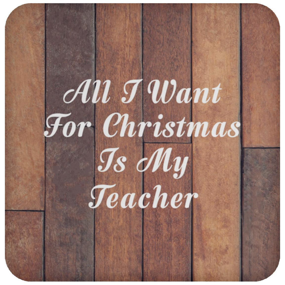 All I Want For Christmas Is My Teacher - Drink Coaster E