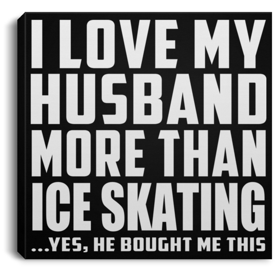 I Love My Husband More Than Ice Skating - Canvas Square