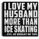 I Love My Husband More Than Ice Skating - Canvas Square