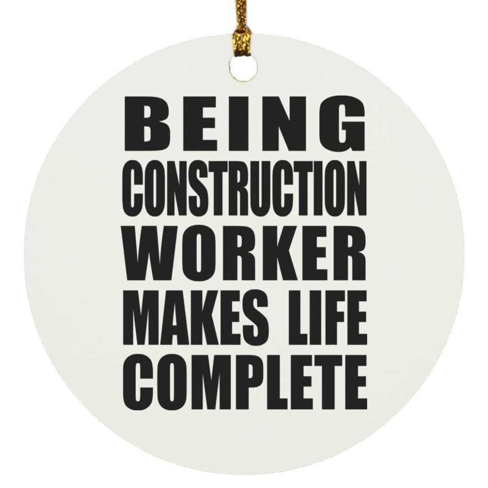 Being Construction Worker Makes Life Complete - Circle Ornament
