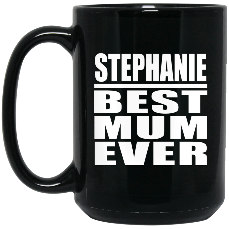 Stephanie Best Mum Ever - 15 Oz Coffee Mug Black