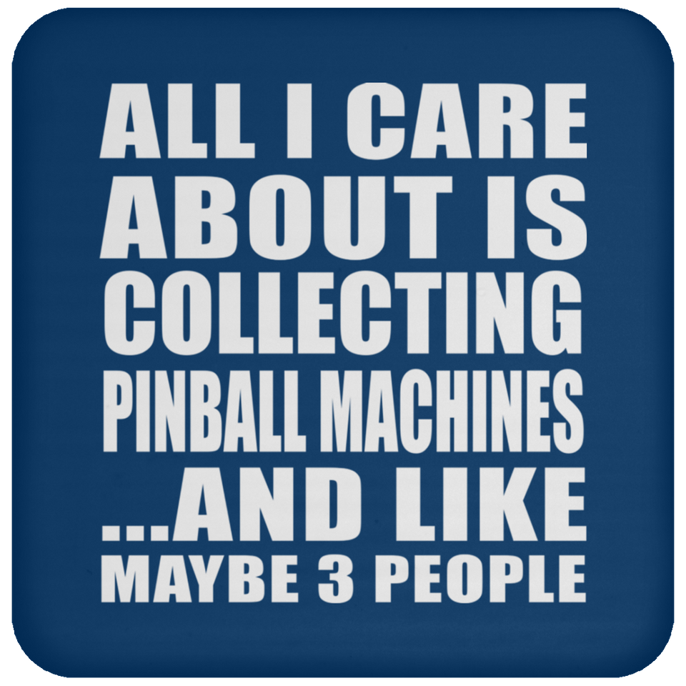 All I Care About Is Collecting Pinball Machines - Drink Coaster