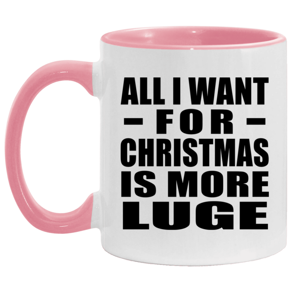 All I Want For Christmas Is More Luge - 11oz Accent Mug Pink