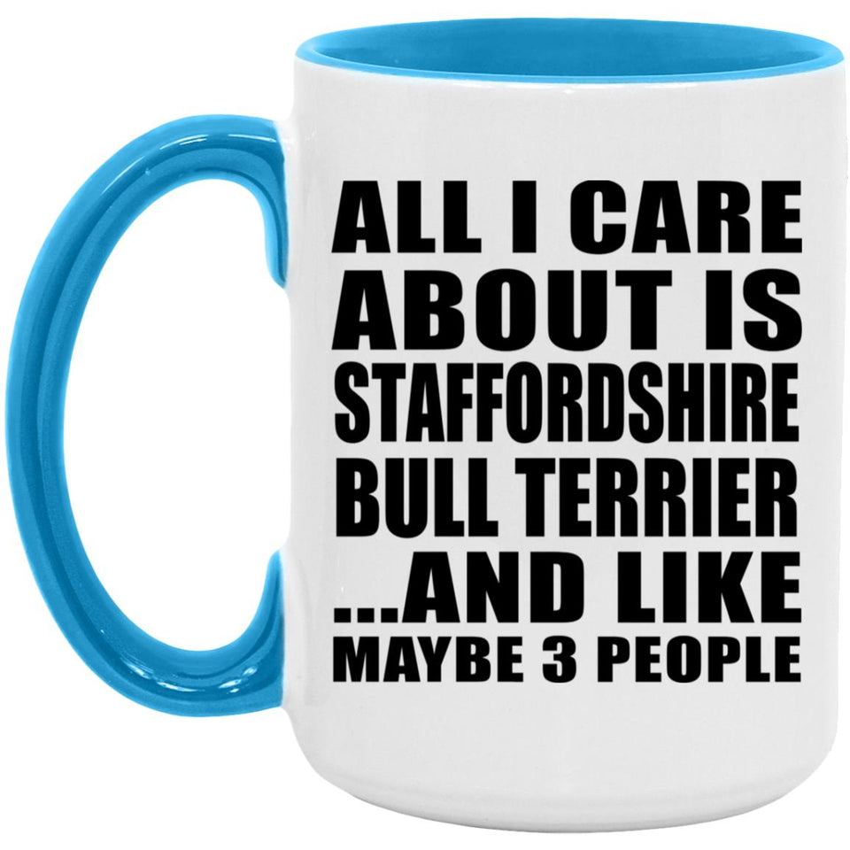 All I Care About Is Staffordshire Bull Terrier - 15oz Accent Mug Blue