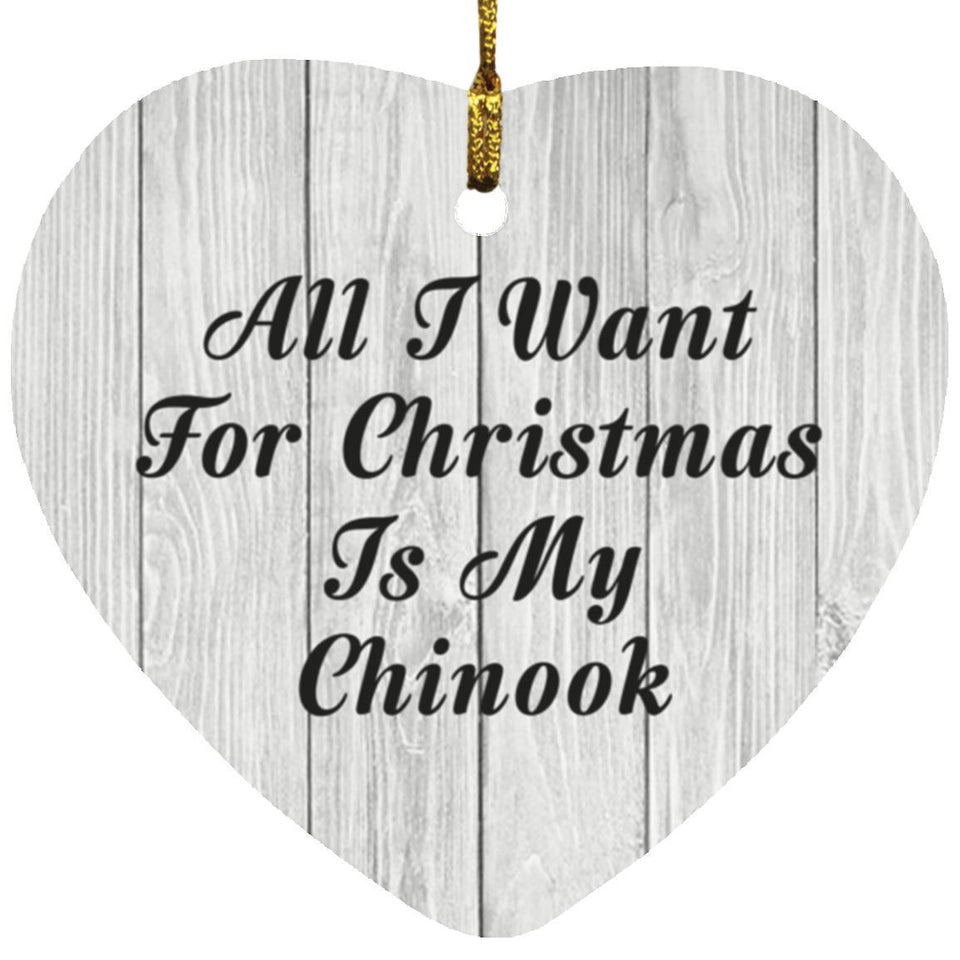 All I Want For Christmas Is My Chinook - Heart Ornament F