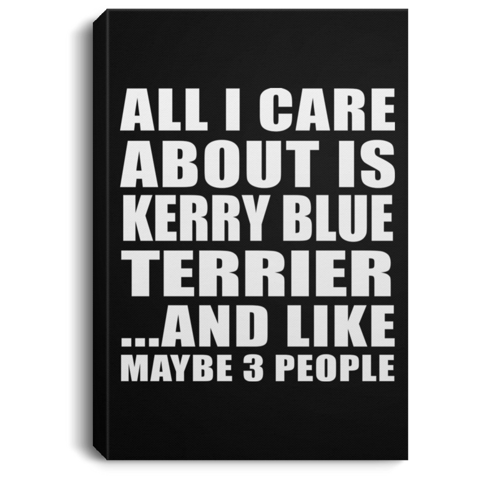 All I Care About Is Kerry Blue Terrier - Canvas Portrait