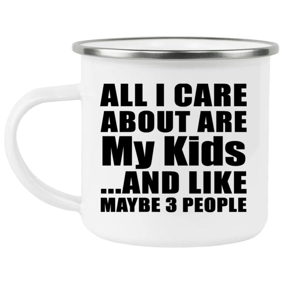 All I Care About Is My Kids - 12oz Camping Mug