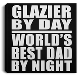 Glazier By Day World's Best Dad By Night - Canvas Square