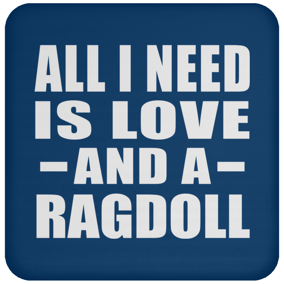 All I Need Is Love And A Ragdoll - Drink Coaster