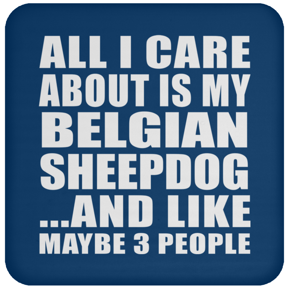 All I Care About Is My Belgian Sheepdog - Drink Coaster