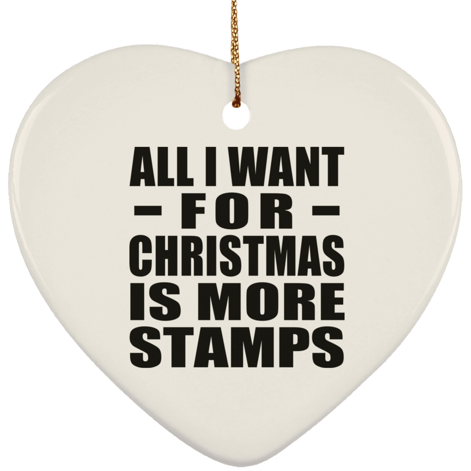 All I Want For Christmas Is More Stamps - Heart Ornament