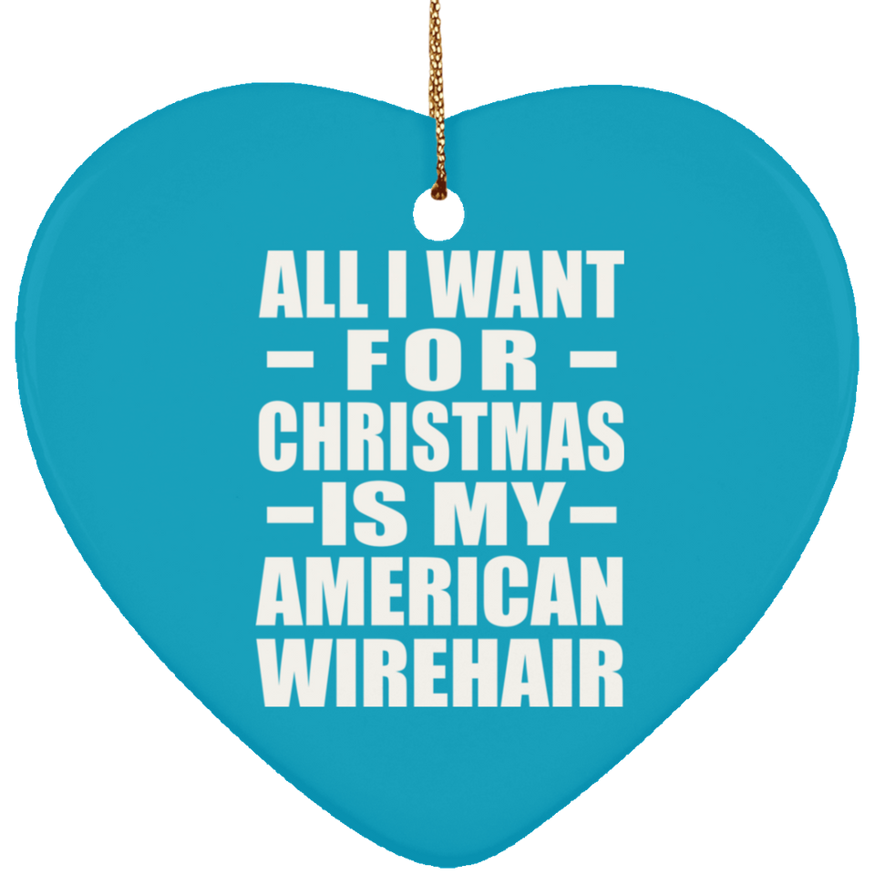 All I Want For Christmas Is My American Wirehair - Heart Ornament