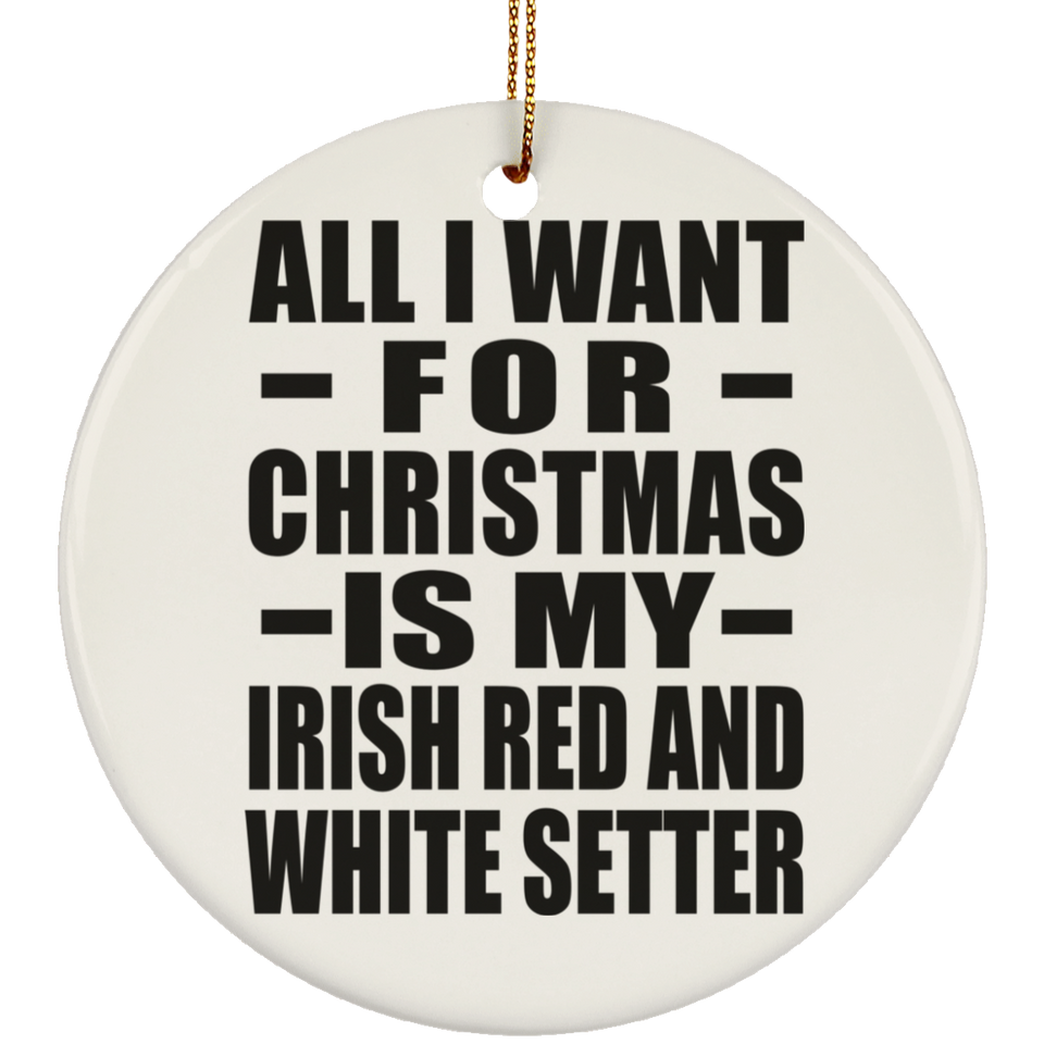 All I Want For Christmas Is My Irish Red And White Setter - Circle Ornament