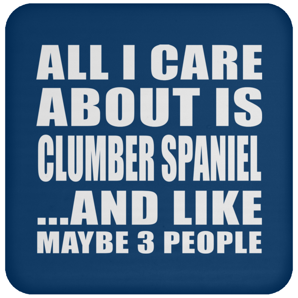 All I Care About Is Clumber Spaniel - Drink Coaster