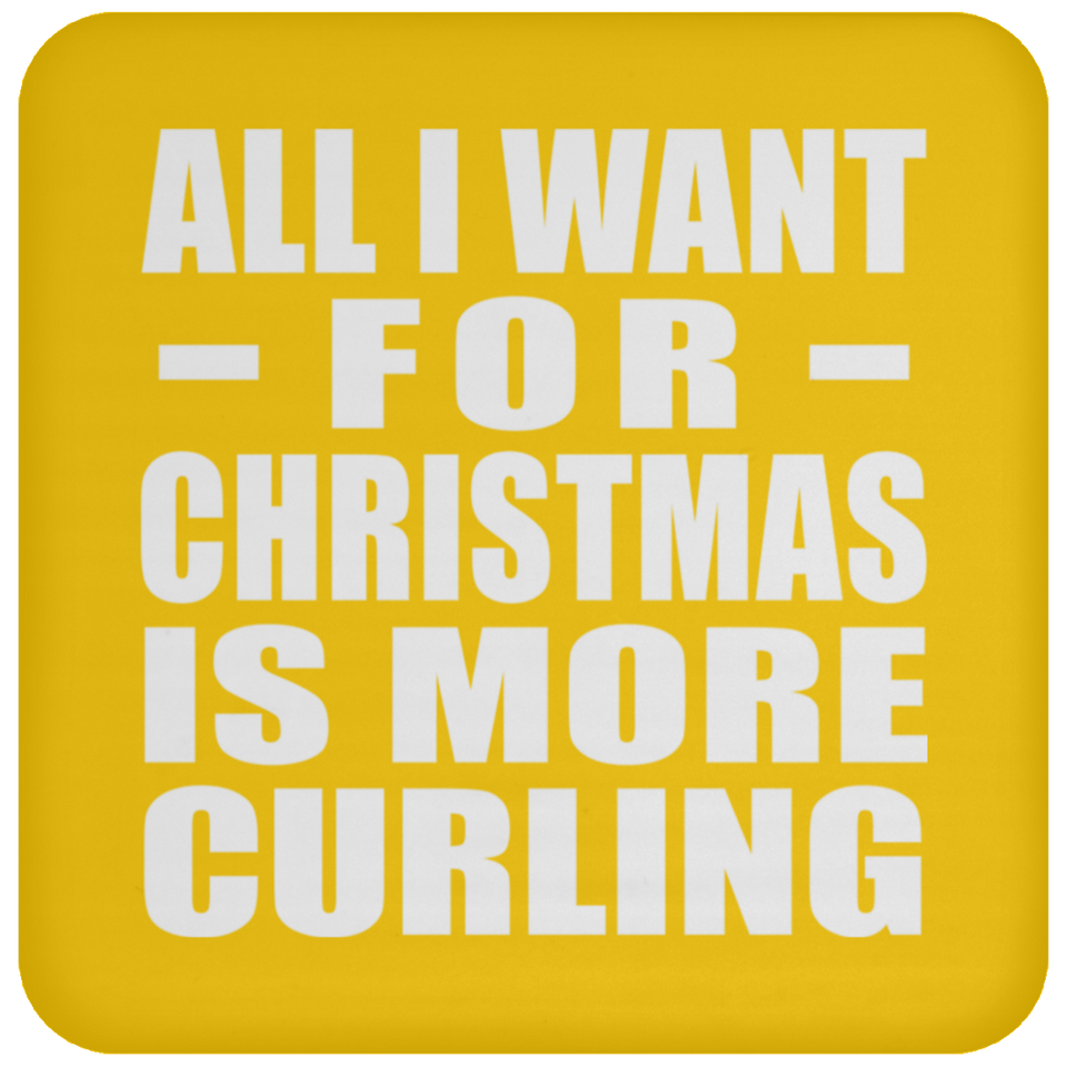 All I Want For Christmas Is More Curling - Coaster