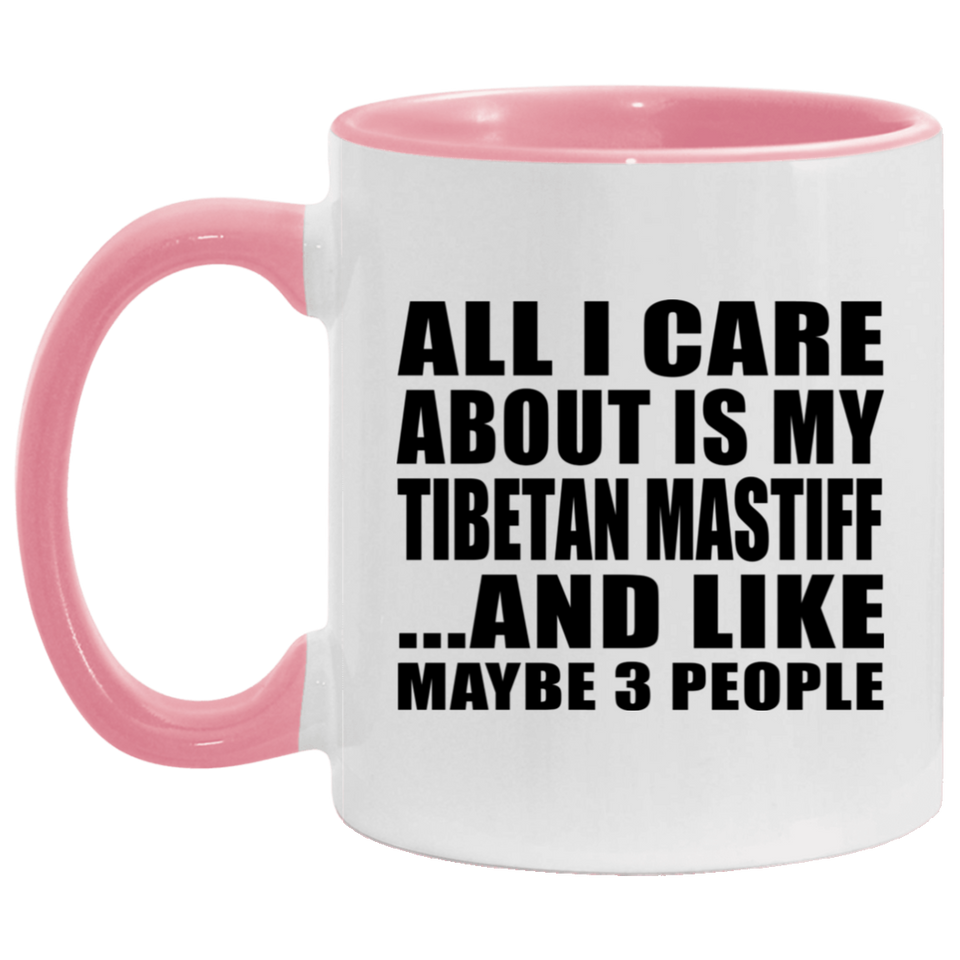 All I Care About Is My Tibetan Mastiff - 11oz Accent Mug Pink