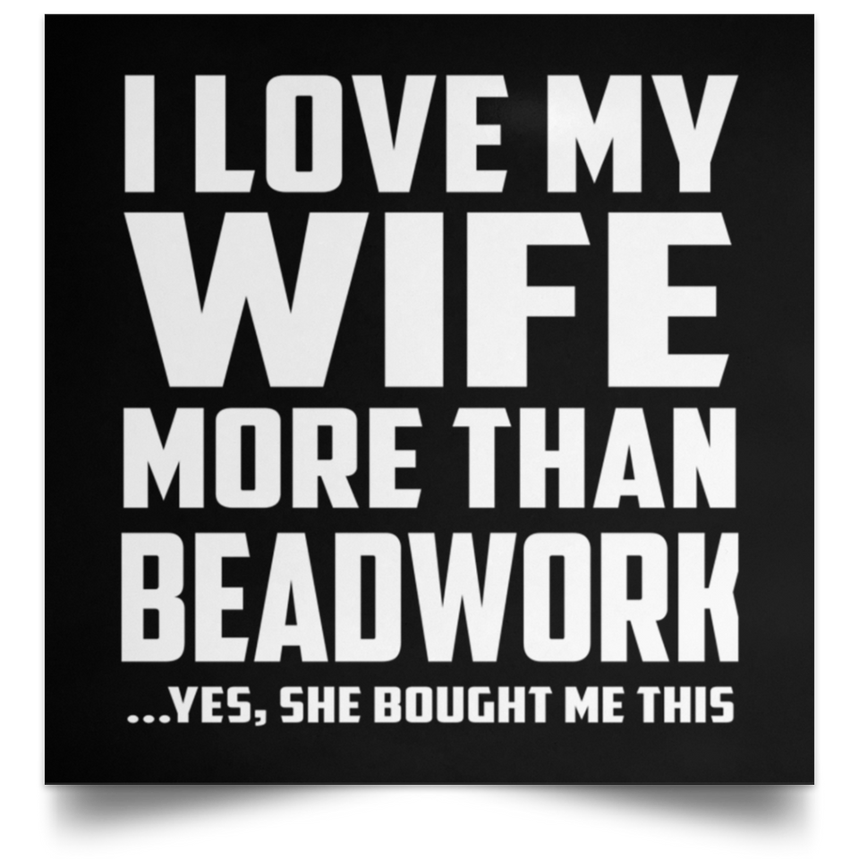 I Love My Wife More Than Beadwork - Poster Square