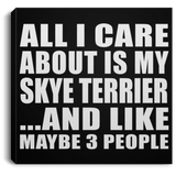 All I Care About Is My Skye Terrier - Canvas Square