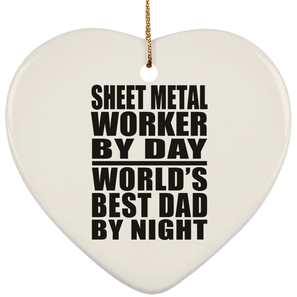 Sheet Metal Worker By Day World's Best Dad By Night - Heart Ornament
