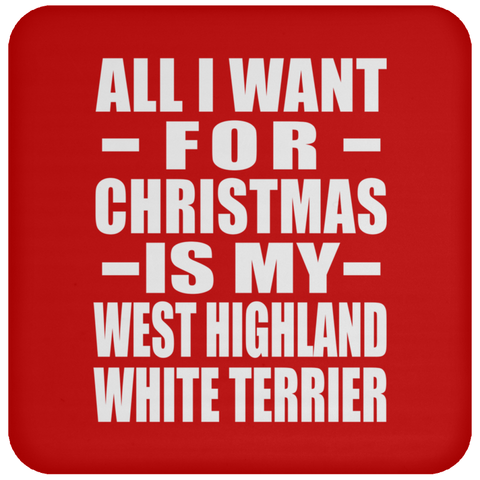 All I Want For Christmas Is My West Highland White Terrier - Coaster