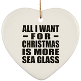 All I Want For Christmas Is More Sea Glass - Heart Ornament