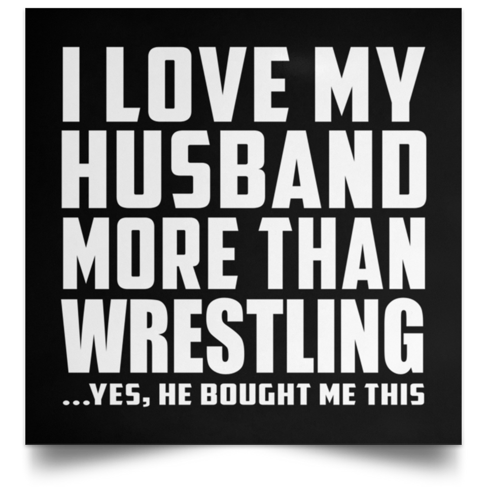I Love My Husband More Than Wrestling - Poster Square