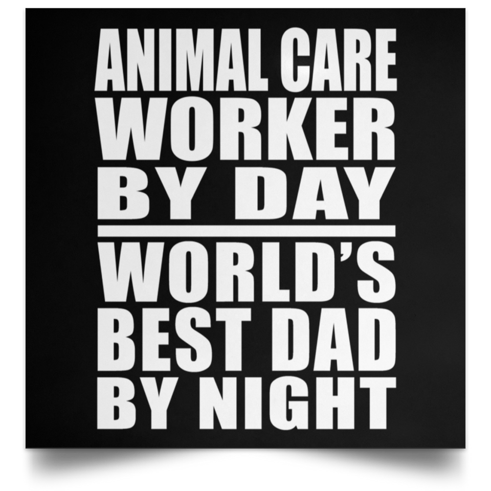 Animal Care Worker By Day World's Best Dad By Night - Poster Square