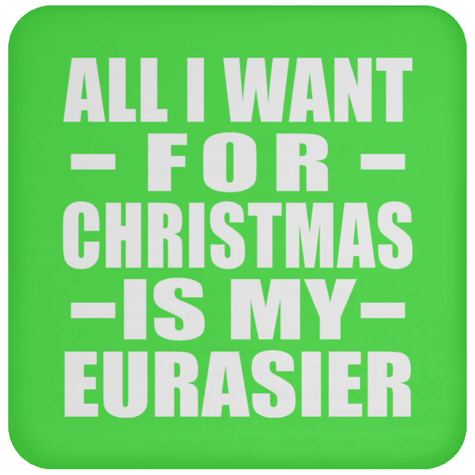 All I Want For Christmas Is My Eurasier - Coaster