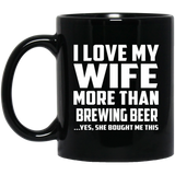 I Love My Wife More Than Brewing Beer - 11 Oz Coffee Mug Black