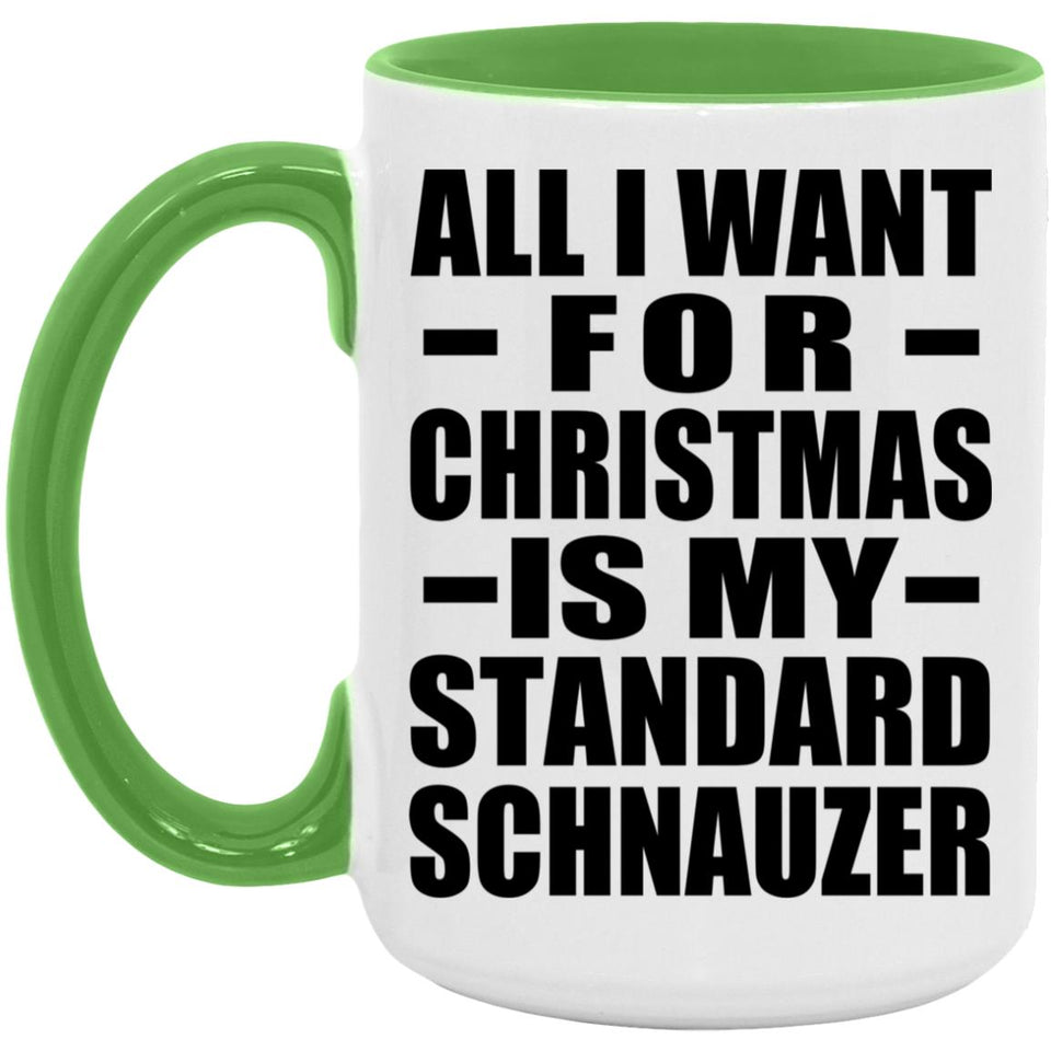 All I Want For Christmas Is My Standard Schnauzer - 15oz Accent Mug Green