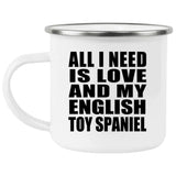 All I Need Is Love And My English Toy Spaniel - 12oz Camping Mug