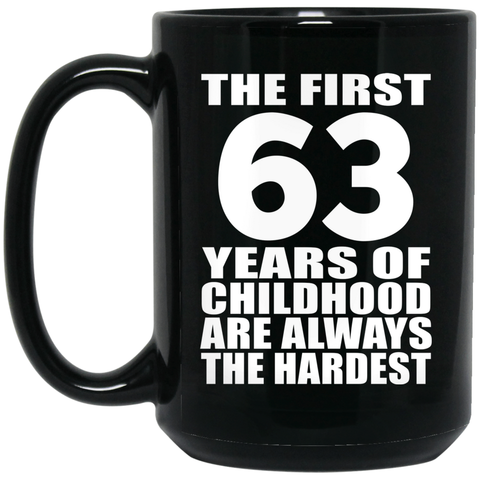 63rd Birthday First 63 Years of Childhood Are The Hardest - 15oz Coffee Mug Black