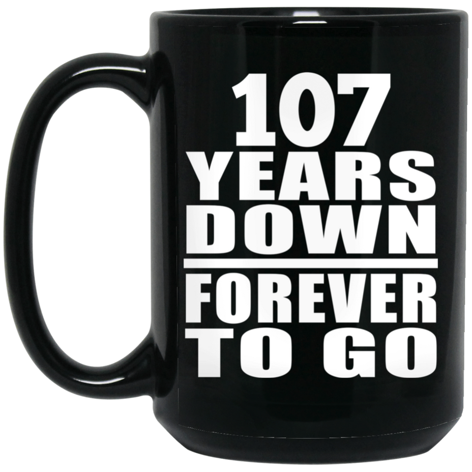 107th Anniversary 107 Years Down Forever to Go - 15oz Coffee Mug Black