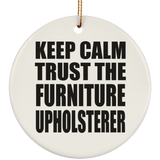 Keep Calm and Trust The Furniture Upholsterer - Circle Ornament