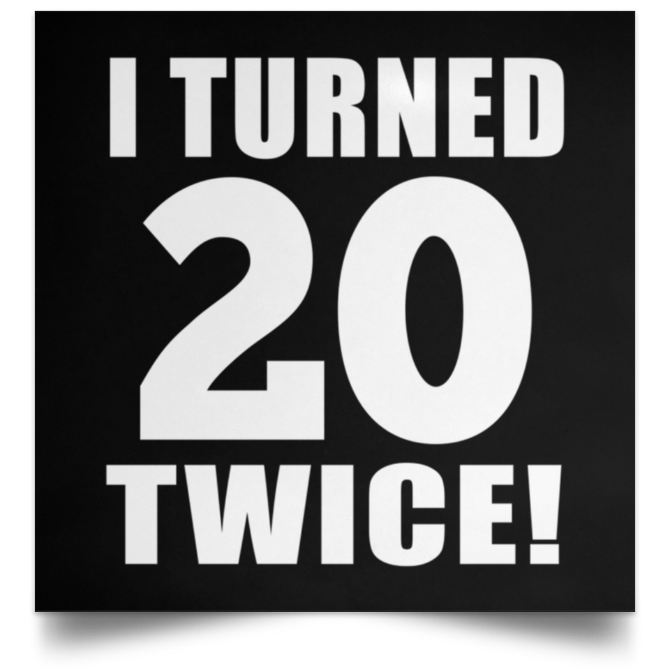 40th Birthday I Turned 20 Twice - Poster Square