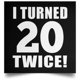 40th Birthday I Turned 20 Twice - Poster Square