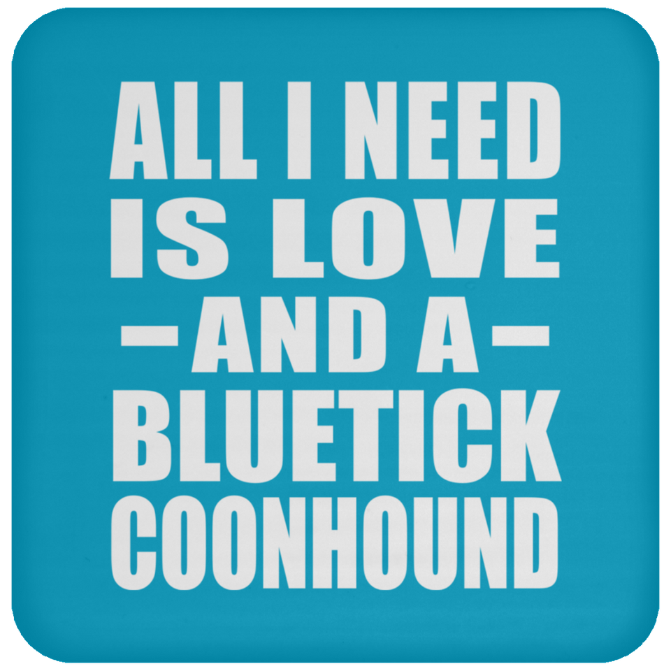 All I Need Is Love And A Bluetick Coonhound - Drink Coaster