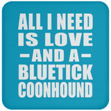 All I Need Is Love And A Bluetick Coonhound - Drink Coaster