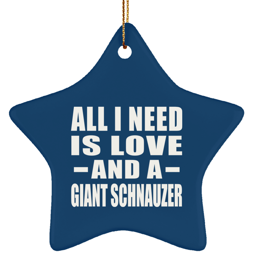 All I Need Is Love And A Giant Schnauzer - Star Ornament