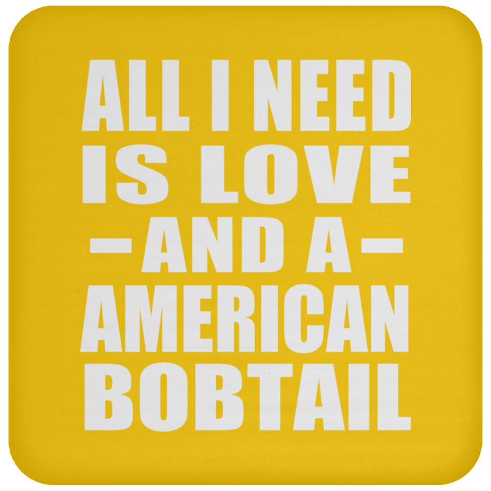 All I Need Is Love And A American Bobtail - Drink Coaster