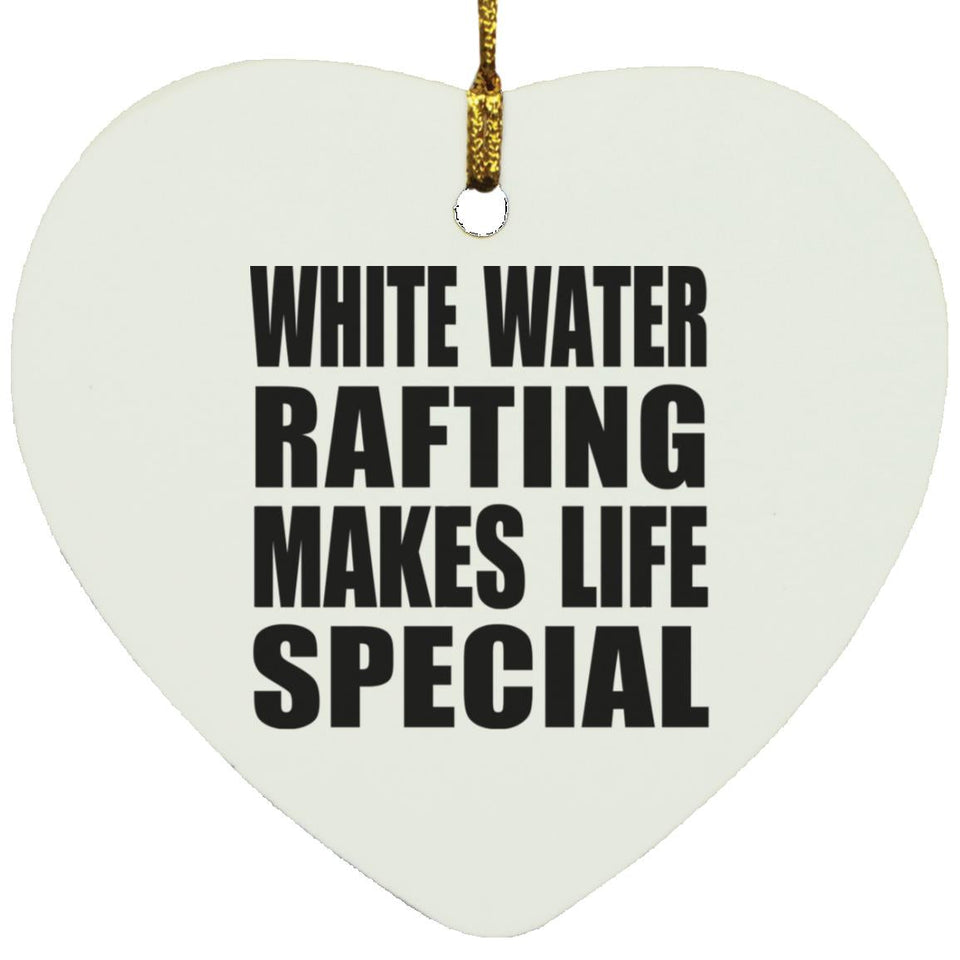 White Water Rafting Makes Life Special - Heart Ornament
