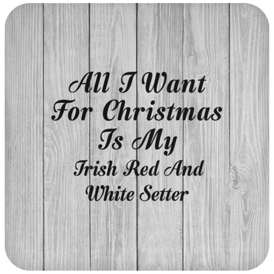 All I Want For Christmas Is My Irish Red And White Setter - Drink Coaster F