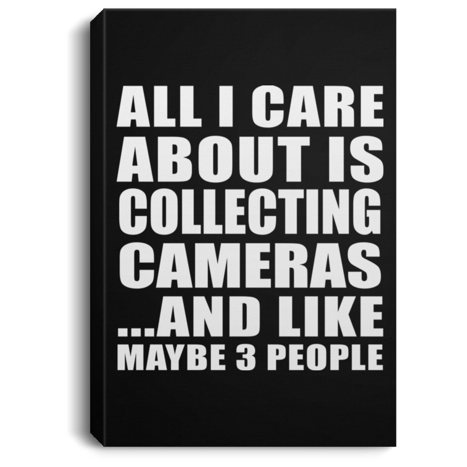All I Care About Is Collecting Cameras - Canvas Portrait