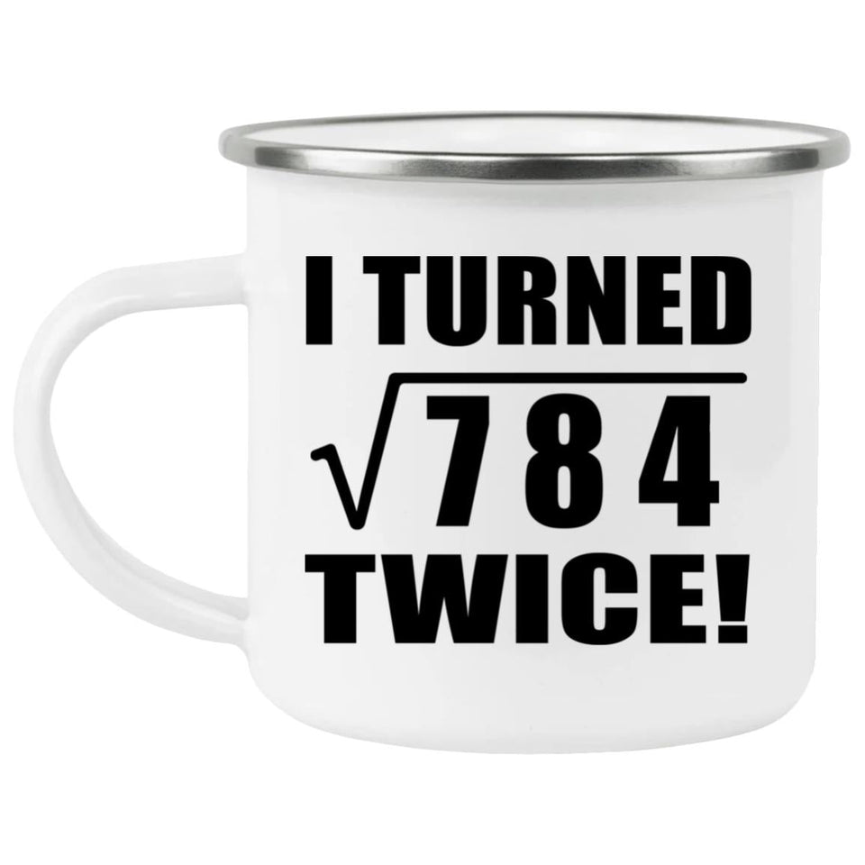 56th Birthday I Turned Square Root of 784 Twice - 12oz Camping Mug