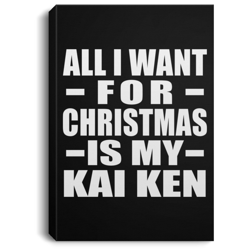 All I Want For Christmas Is My Kai Ken - Canvas Portrait