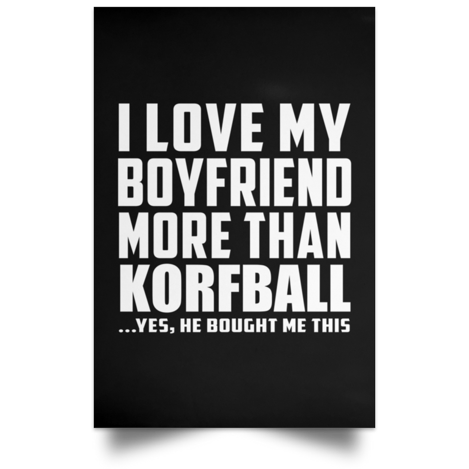 I Love My Boyfriend More Than Korfball - Poster Portrait
