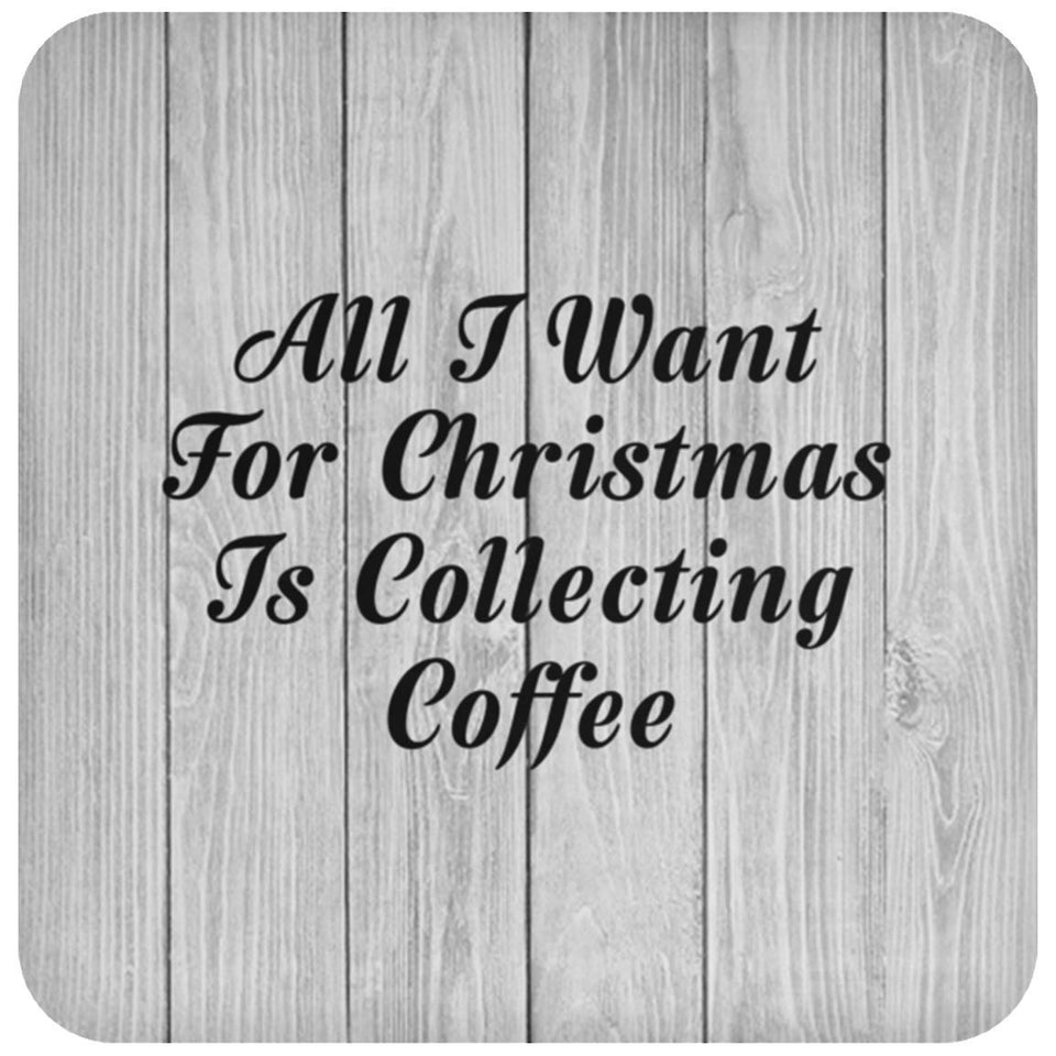 All I Want For Christmas Is Collecting Coffee - Drink Coaster F