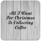 All I Want For Christmas Is Collecting Coffee - Drink Coaster F